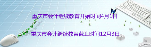 重慶2024年重慶市會(huì)計(jì)繼續(xù)教育開(kāi)始時(shí)間與截止時(shí)間 重慶2024年重慶市會(huì)計(jì)繼續(xù)教育開(kāi)始時(shí)間與截止時(shí)間