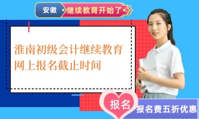 2024年淮南初級(jí)會(huì)計(jì)繼續(xù)教育網(wǎng)上報(bào)名截止時(shí)間 2024年淮南初級(jí)會(huì)計(jì)繼續(xù)教育網(wǎng)上報(bào)名截止時(shí)間