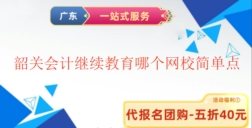 2025韶關會計繼續教育哪個網校簡單點 2025韶關會計繼續教育哪個網校簡單點