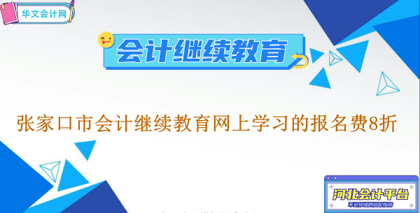 2024年張家口市會計繼續(xù)教育網(wǎng)上學(xué)習(xí)的報名費(fèi)8折