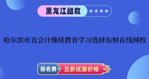 2024年哈爾濱市直會計人員繼續教育學習選擇東財在線網校 2024年哈爾濱市直會計人員繼續教育學習選擇東財在線網校