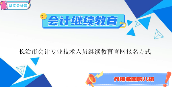 長治市2024年會(huì)計(jì)專業(yè)技術(shù)人員繼續(xù)教育官網(wǎng)報(bào)名方式