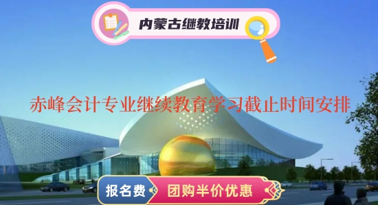 參加赤峰市2024年會計專業繼續教育網上學習的截止時間安排 參加赤峰市2024年會計專業繼續教育網上學習的截止時間安排