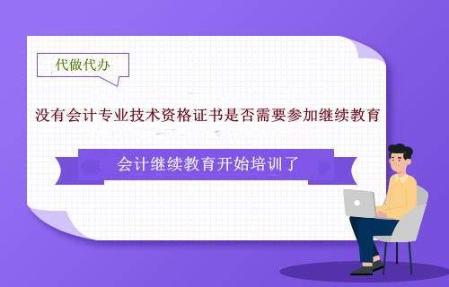 云南昆明市沒有會(huì)計(jì)專業(yè)技術(shù)資格證書是否需要參加繼續(xù)教育
云南昆明市沒有會(huì)計(jì)專業(yè)技術(shù)資格證書是否需要參加繼續(xù)教育